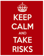 Keep calm and take risks
